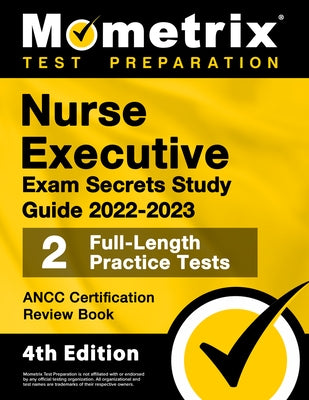 Nurse Executive Exam Secrets Study Guide 2022-2023 - ANCC Certification Review Book, 2 Full-Length Practice Tests, Detailed Answer Explanations: [4th by Bowling, Matthew