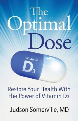The Optimal Dose: Restore Your Health With the Power of Vitamin D3 by Somerville, Judson