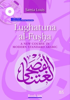 Lughatuna Al-Fusha: A New Course in Modern Standard Arabic: Book Six by Louis, Samia