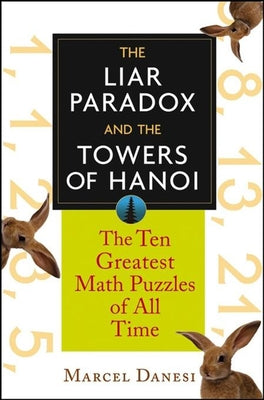 The Liar Paradox and the Towers of Hanoi: The 10 Greatest Math Puzzles of All Time by Danesi, Marcel