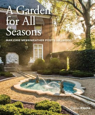 A Garden for All Seasons: Marjorie Merriweather Post's Hillwood by Markert, Kate