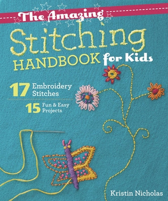 The Amazing Stitching Handbook for Kids: 17 Embroidery Stitches - 15 Fun & Easy Projects by Nicholas, Kristin