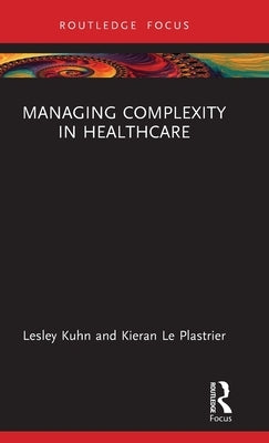 Managing Complexity in Healthcare by Kuhn, Lesley