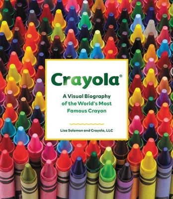 Crayola: A Visual Biography of the World's Most Famous Crayon by Crayola LLC