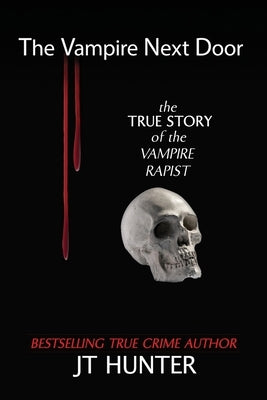 The Vampire Next Door: The True Story of the Vampire Rapist by Hunter, Jt