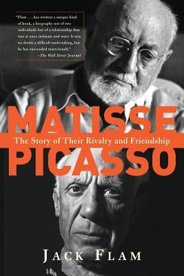 Matisse and Picasso: The Story of Their Rivalry and Friendship by Flam, Jack
