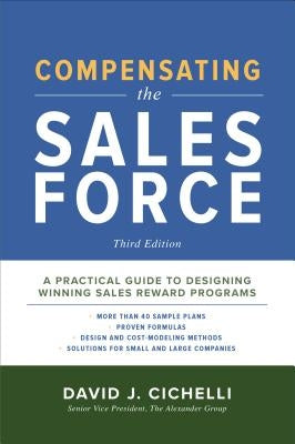 Compensating the Sales Force, Third Edition: A Practical Guide to Designing Winning Sales Reward Programs by Cichelli, David