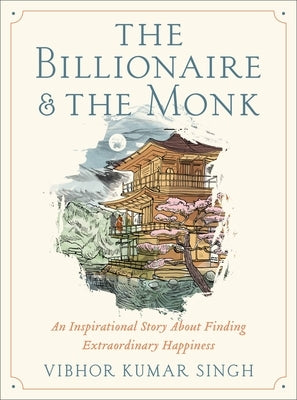 The Billionaire and the Monk: An Inspirational Story about Finding Extraordinary Happiness by Singh, Vibhor Kumar