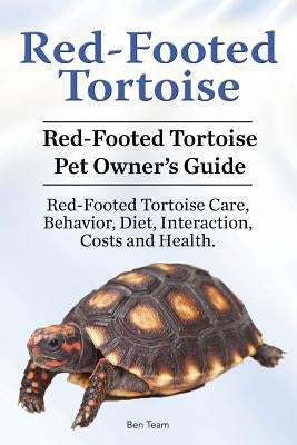 Red-Footed Tortoise. Red-Footed Tortoise Pet Owner's Guide. Red-Footed Tortoise Care, Behavior, Diet, Interaction, Costs and Health. by Team, Ben