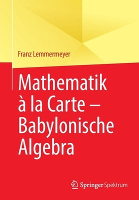 Mathematik À La Carte - Babylonische Algebra by Lemmermeyer, Franz