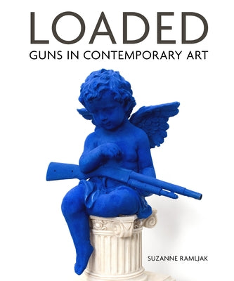 Loaded: Guns in Contemporary Art by Ramljak, Suzanne