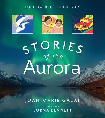Dot to Dot in the Sky (Stories of the Aurora): The Myths and Facts of the Northern Lights by Galat, Joan Marie