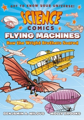 Science Comics: Flying Machines: How the Wright Brothers Soared by Wilgus, Benjamin A.