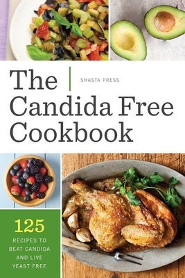 Candida Free Cookbook: 125 Recipes to Beat Candida and Live Yeast Free by Shasta Press