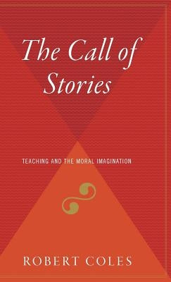 The Call of Stories: Teaching and the Moral Imagination by Coles, Robert