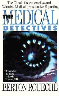 The Medical Detectives: The Classic Collection of Award-Winning Medical Investigative Reporting by Roueche, Berton