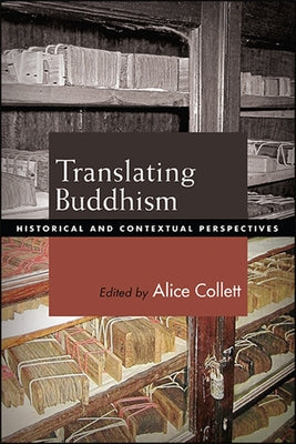 Translating Buddhism: Historical and Contextual Perspectives by Collett, Alice