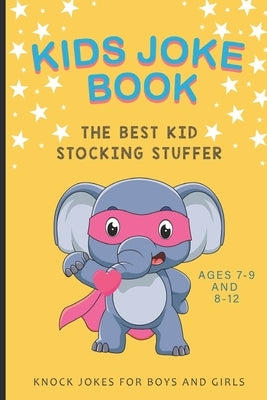 Kids Joke Book the Best Kid Stocking Stuffer Ages 7-9 and 8-12 Knock Jokes for Boys and Girls: elephant books for kids, silly jokes for kids, the best by Shemly, Solik