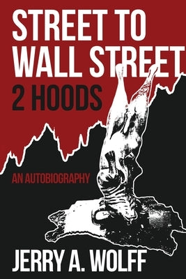 Street to Wall Street 2 Hoods: An Autobiography by Wolff, Jerry A.