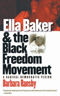Ella Baker and the Black Freedom Movement: A Radical Democratic Vision by Ransby, Barbara