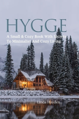 Hygge: A Small & Cozy Book With Secrets To Minimalist And Cozy Living by Hayden, Linda