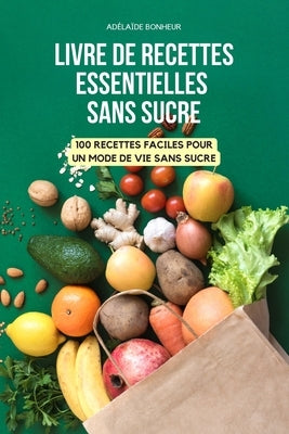 Livre de Recettes Essentielles Sans Sucre by Ad&#233;la&#239;de Bonheur