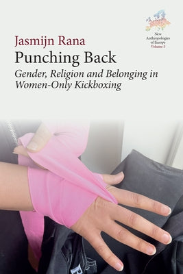 Punching Back: Gender, Religion and Belonging in Women-Only Kickboxing by Rana, Jasmijn