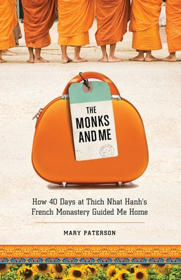 The Monks and Me: How 40 Days in Thich Nhat Hanh's French Monastery Guided Me Home by Paterson, Mary