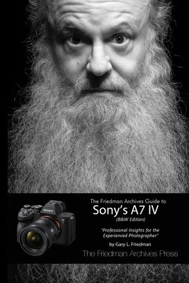 The Friedman Archives Guide to Sony's A7 IV (B&W Edition) by Friedman, Gary L.