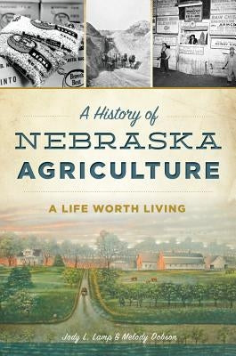 A History of Nebraska Agriculture: A Life Worth Living by Dobson