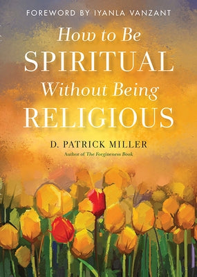 How to Be Spiritual Without Being Religious by Miller, D. Patrick