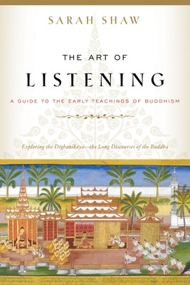 The Art of Listening: A Guide to the Early Teachings of Buddhism by Shaw, Sarah
