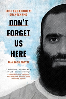Don't Forget Us Here: Lost and Found at Guantanamo by Adayfi, Mansoor