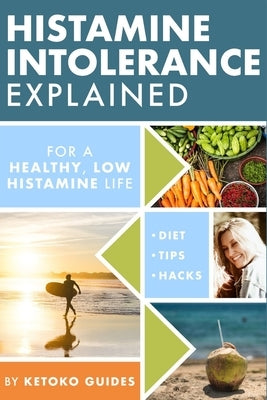 Histamine Intolerance Explained: 12 Steps To Building a Healthy Low Histamine Lifestyle, featuring the best low histamine supplements and low histamin by Ketoko Guides