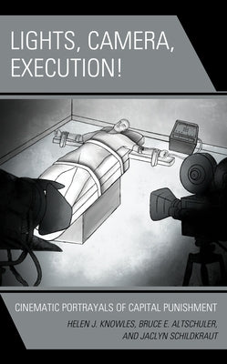 Lights, Camera, Execution!: Cinematic Portrayals of Capital Punishment by Knowles, Helen J.