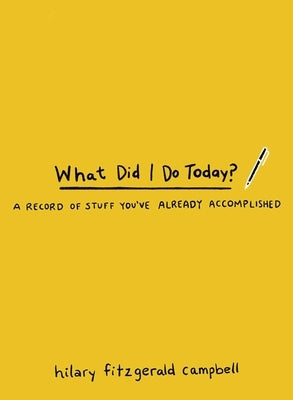 What Did I Do Today?: A Record of Stuff You've Already Accomplished by Campbell, Hilary Fitzgerald