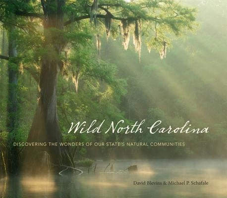 Wild North Carolina: Discovering the Wonders of Our State's Natural Communities by Blevins, David