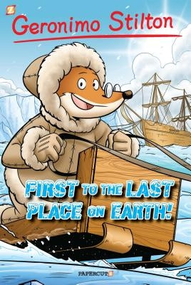 Geronimo Stilton Graphic Novels #18: First to the Last Place on Earth by Stilton, Geronimo