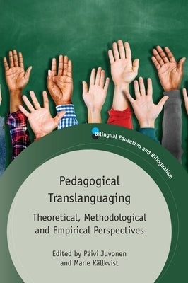 Pedagogical Translanguaging: Theoretical, Methodological and Empirical Perspectives by Juvonen, P&#228;ivi