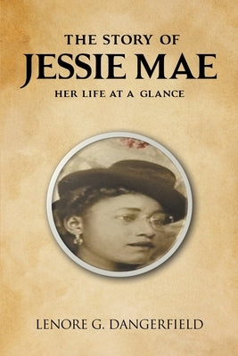 The Story Of Jessie Mae: Her Life At A Glance by Dangerfield, Lenore G.