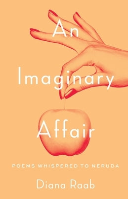 An Imaginary Affair: Poems whispered to Neruda by Raab, Diana