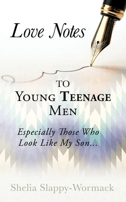 Love Notes to Young Teenage Men: Especially Those Who Look Like My Son... by Slappy-Wormack, Shelia