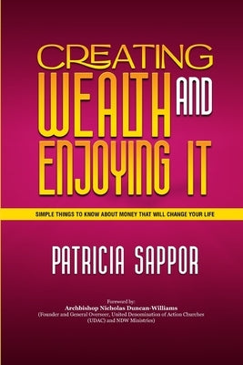 Creating Wealth and Enjoying It: Simple Things to Know About Money That Will Change Your Life by Duncan-Williams, Archbishop Nicholas