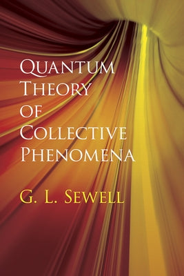 Quantum Theory of Collective Phenomena by Sewell, G. L.