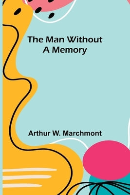 The Man Without a Memory by W. Marchmont, Arthur