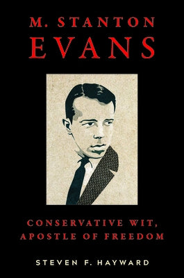 M. Stanton Evans: Conservative Wit, Apostle of Freedom by Hayward, Steven F.