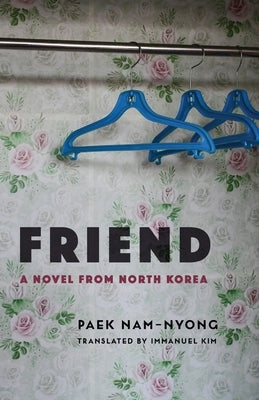 Friend: A Novel from North Korea by Paek, Nam-Nyong