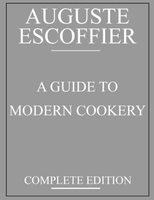 Escoffier: A Guide to Modern Cookery: complete edition by Anonymous