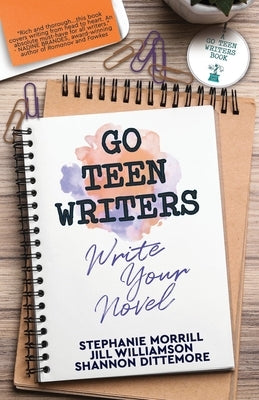 Go Teen Writers: Write Your Novel by Morrill, Stephanie