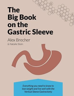 The Big Book on the Gastric Sleeve: Everything You Need to Know to Lose Weight and Live Well with the Vertical Sleeve Gastrectomy by Stein, Natalie